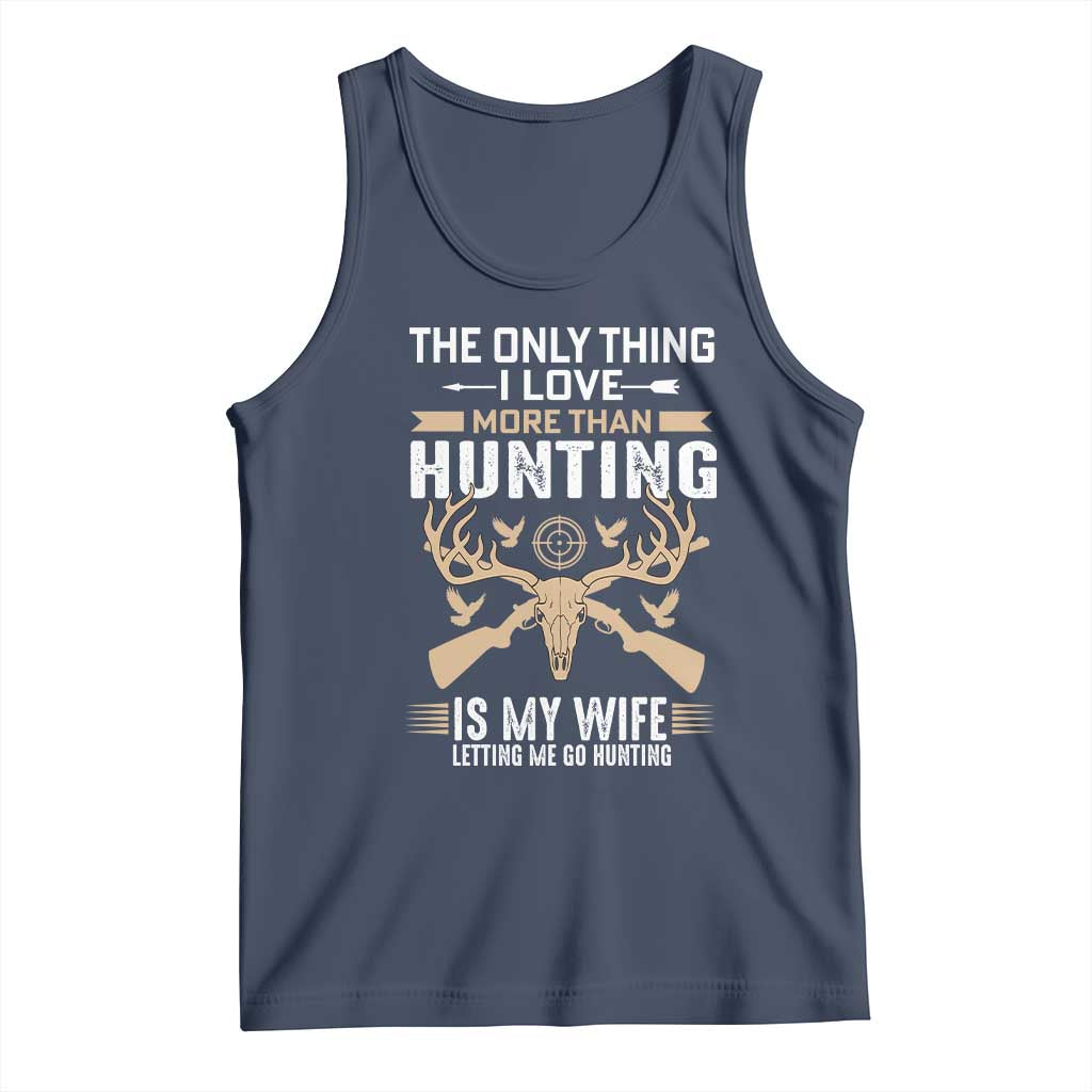 Funny Deer Hunting Husband Tank Top The Only Thing I Love More Than Hunting Is My Wife Letting Me Go Hunting TS02 Navy Print Your Wear