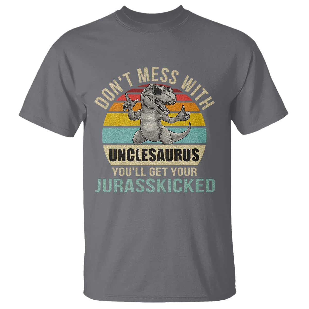 Funny Uncle Dinosaur T Shirt Don't Mess With Unclesaurus You'll Get Jurasskicked TS02 Charcoal Print Your Wear
