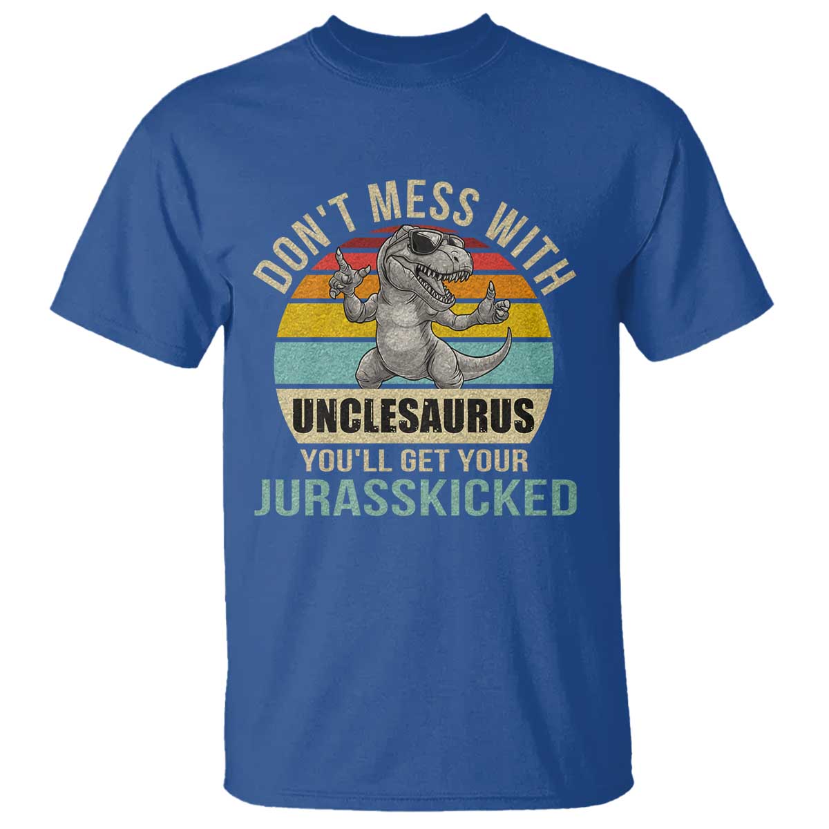 Funny Uncle Dinosaur T Shirt Don't Mess With Unclesaurus You'll Get Jurasskicked TS02 Royal Blue Print Your Wear