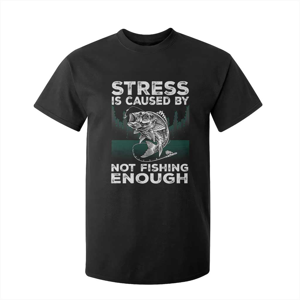 Funny Fishing T Shirt For Kid Stress Is Caused By Not Fishing Enough Bass Fly Lovers Fisherman TS02 Black Print Your Wear