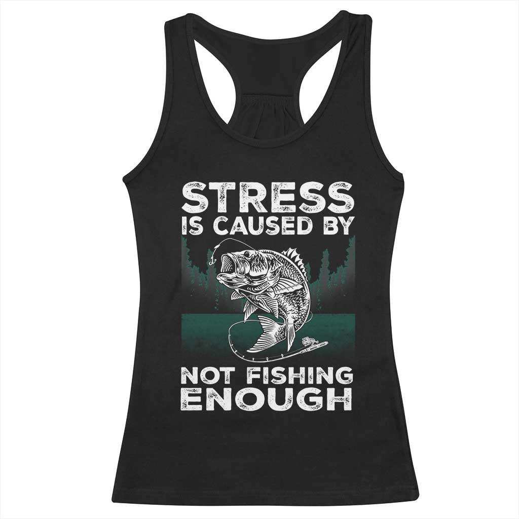 Funny Fishing Racerback Tank Top Stress Is Caused By Not Fishing Enough Bass Fly Lovers Fisherman TS02 Black Print Your Wear