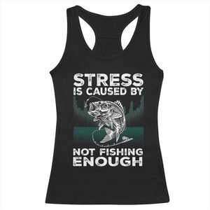 Funny Fishing Racerback Tank Top Stress Is Caused By Not Fishing Enough Bass Fly Lovers Fisherman TS02 Black Print Your Wear