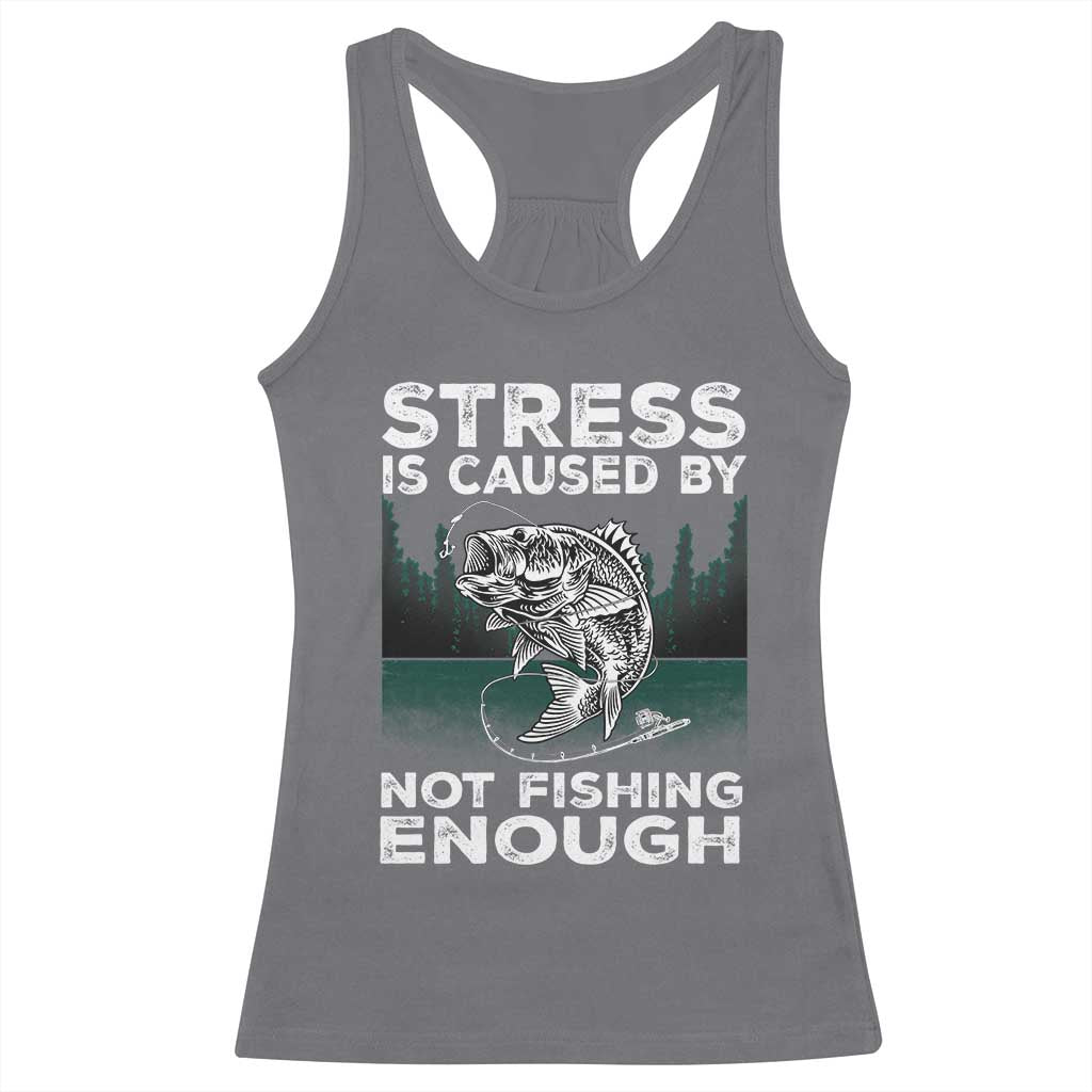 Funny Fishing Racerback Tank Top Stress Is Caused By Not Fishing Enough Bass Fly Lovers Fisherman TS02 Charcoal Print Your Wear