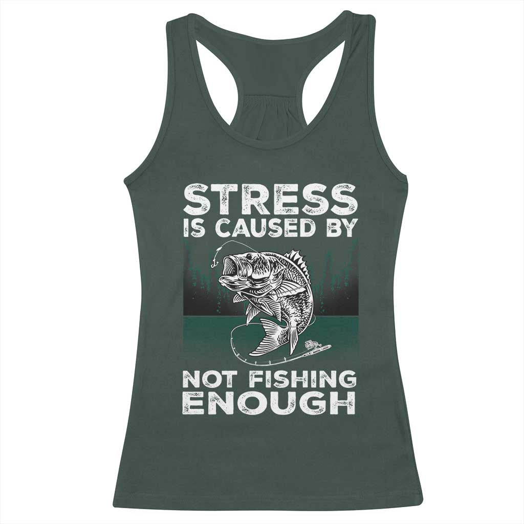 Funny Fishing Racerback Tank Top Stress Is Caused By Not Fishing Enough Bass Fly Lovers Fisherman TS02 Dark Forest Green Print Your Wear