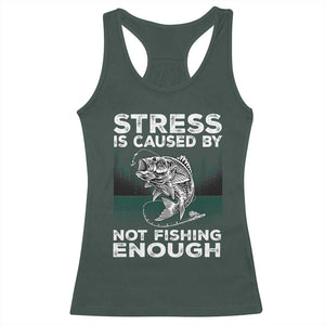 Funny Fishing Racerback Tank Top Stress Is Caused By Not Fishing Enough Bass Fly Lovers Fisherman TS02 Dark Forest Green Print Your Wear