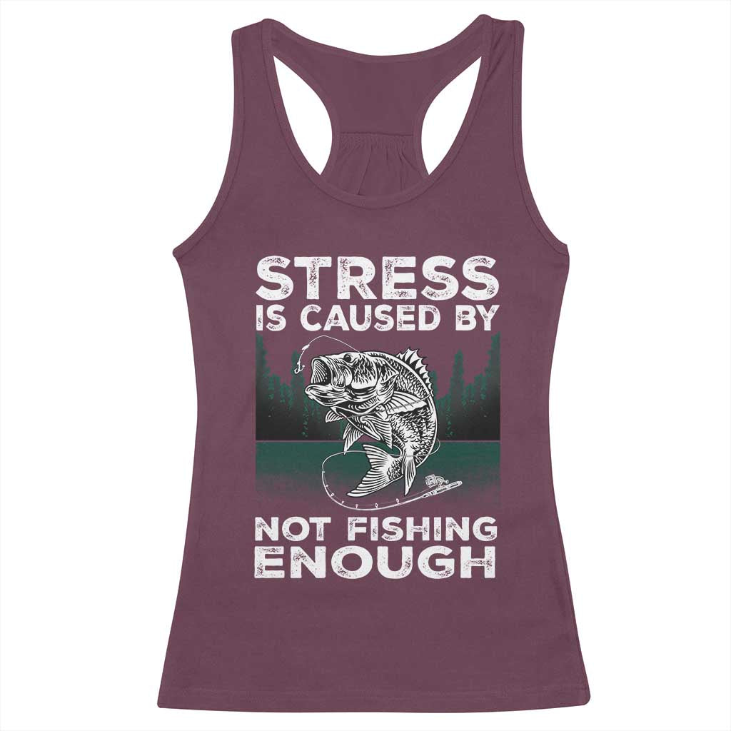 Funny Fishing Racerback Tank Top Stress Is Caused By Not Fishing Enough Bass Fly Lovers Fisherman TS02 Maroon Print Your Wear