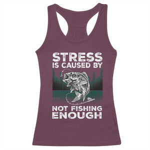 Funny Fishing Racerback Tank Top Stress Is Caused By Not Fishing Enough Bass Fly Lovers Fisherman TS02 Maroon Print Your Wear