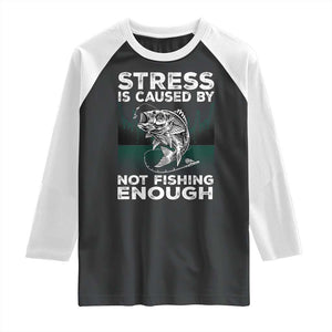 Funny Fishing Raglan Shirt Stress Is Caused By Not Fishing Enough Bass Fly Lovers Fisherman TS02 Black White Print Your Wear