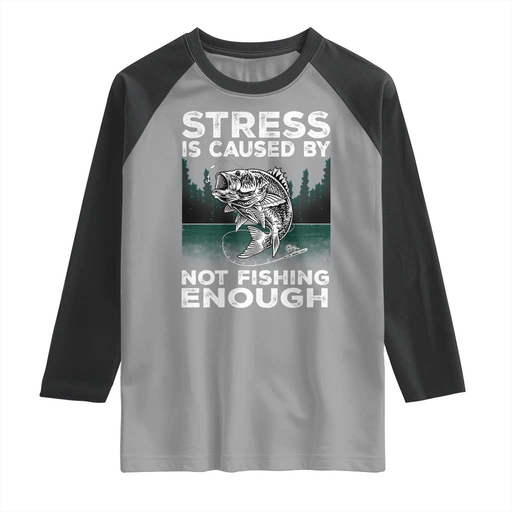 Funny Fishing Raglan Shirt Stress Is Caused By Not Fishing Enough Bass Fly Lovers Fisherman TS02 Sport Gray Black Print Your Wear