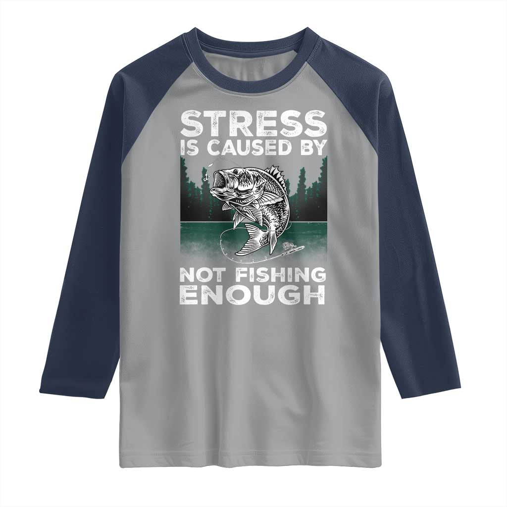 Funny Fishing Raglan Shirt Stress Is Caused By Not Fishing Enough Bass Fly Lovers Fisherman TS02 Sport Gray Navy Print Your Wear