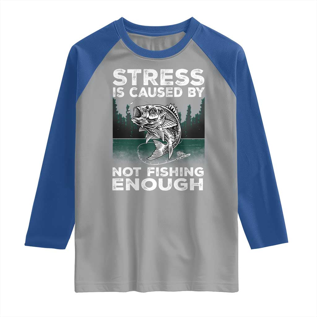 Funny Fishing Raglan Shirt Stress Is Caused By Not Fishing Enough Bass Fly Lovers Fisherman TS02 Sport Gray Royal Print Your Wear