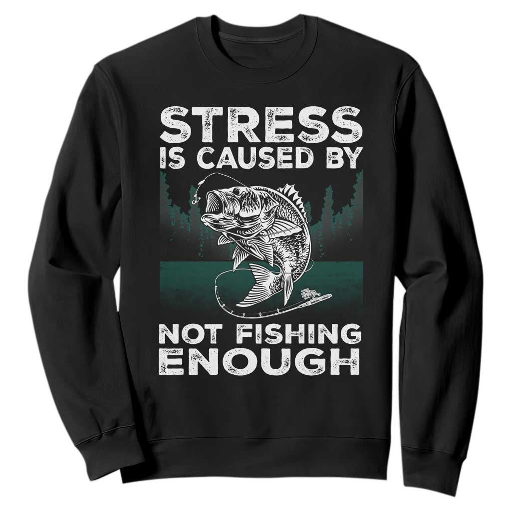 Funny Fishing Sweatshirt Stress Is Caused By Not Fishing Enough Bass Fly Lovers Fisherman TS02 Black Print Your Wear