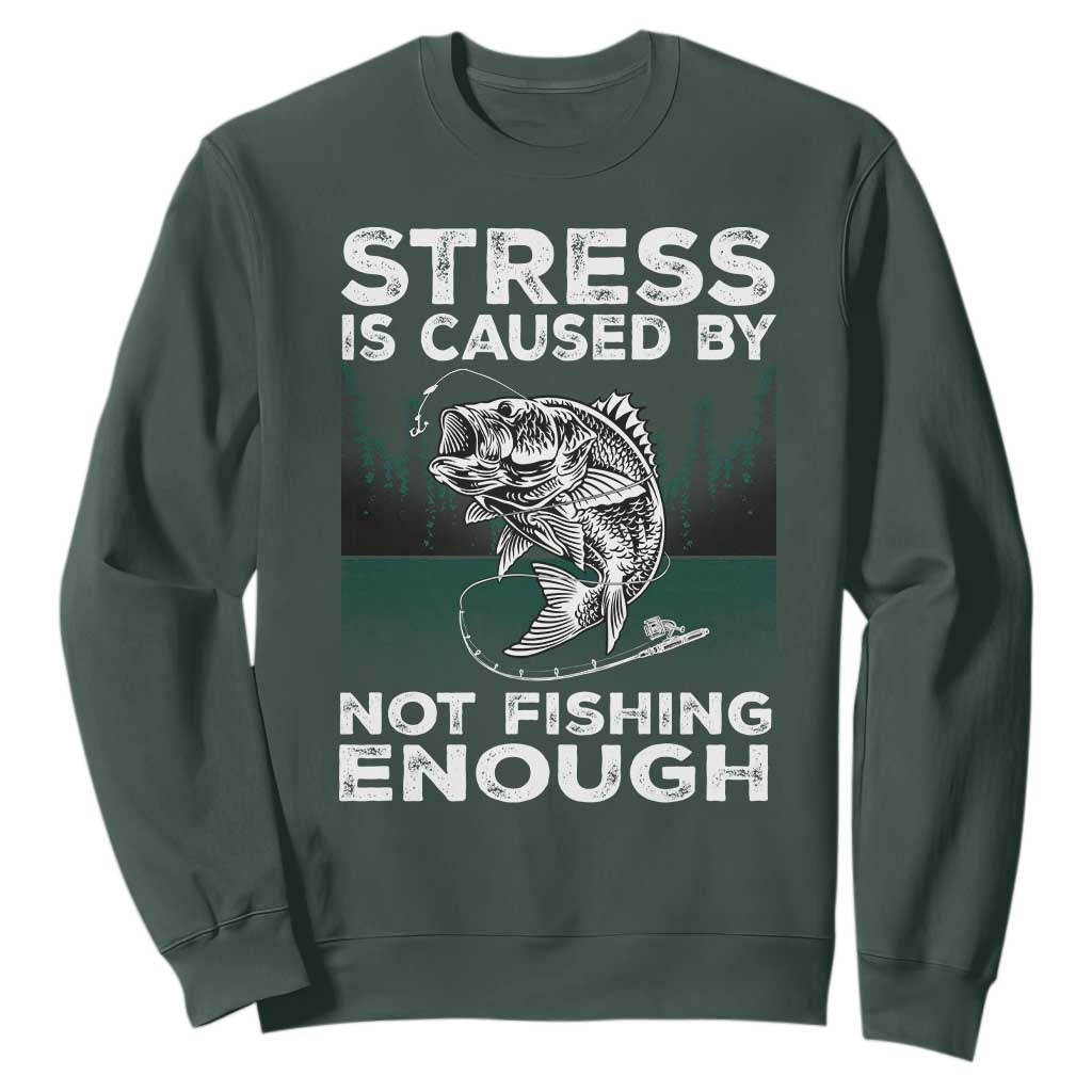 Funny Fishing Sweatshirt Stress Is Caused By Not Fishing Enough Bass Fly Lovers Fisherman TS02 Dark Forest Green Print Your Wear