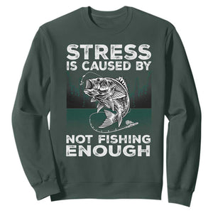 Funny Fishing Sweatshirt Stress Is Caused By Not Fishing Enough Bass Fly Lovers Fisherman TS02 Dark Forest Green Print Your Wear