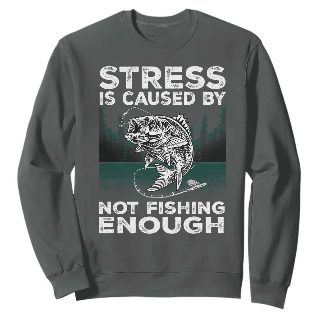 Funny Fishing Sweatshirt Stress Is Caused By Not Fishing Enough Bass Fly Lovers Fisherman TS02 Dark Heather Print Your Wear