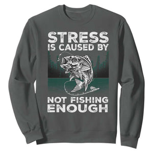 Funny Fishing Sweatshirt Stress Is Caused By Not Fishing Enough Bass Fly Lovers Fisherman TS02 Dark Heather Print Your Wear