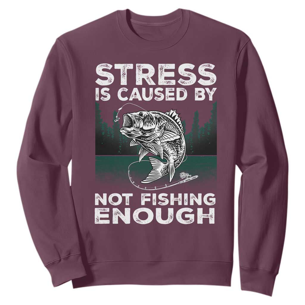 Funny Fishing Sweatshirt Stress Is Caused By Not Fishing Enough Bass Fly Lovers Fisherman TS02 Maroon Print Your Wear