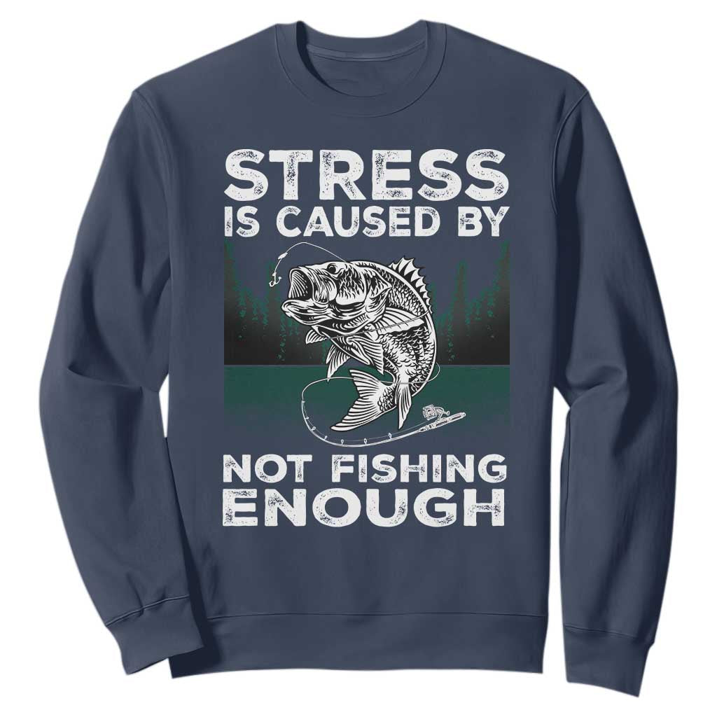 Funny Fishing Sweatshirt Stress Is Caused By Not Fishing Enough Bass Fly Lovers Fisherman TS02 Navy Print Your Wear