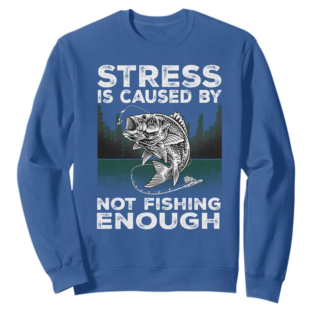 Funny Fishing Sweatshirt Stress Is Caused By Not Fishing Enough Bass Fly Lovers Fisherman TS02 Royal Blue Print Your Wear