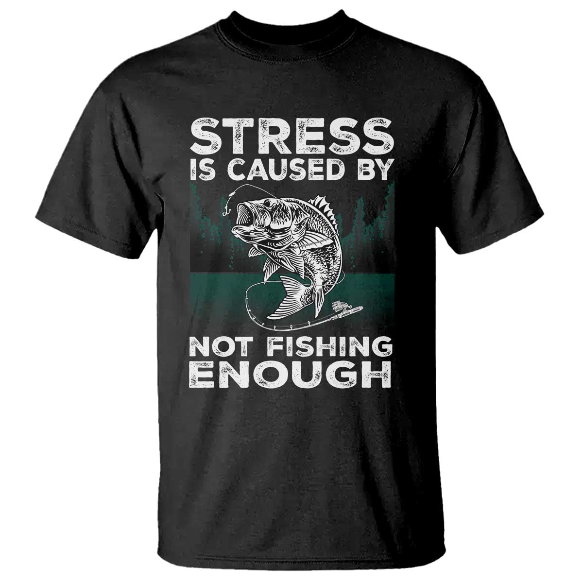 Funny Fishing T Shirt Stress Is Caused By Not Fishing Enough Bass Fly Lovers Fisherman TS02 Black Print Your Wear