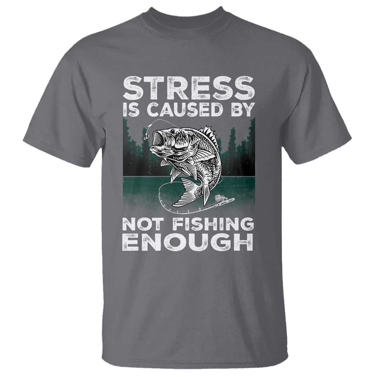 Funny Fishing T Shirt Stress Is Caused By Not Fishing Enough Bass Fly Lovers Fisherman TS02 Charcoal Print Your Wear