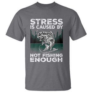 Funny Fishing T Shirt Stress Is Caused By Not Fishing Enough Bass Fly Lovers Fisherman TS02 Charcoal Print Your Wear
