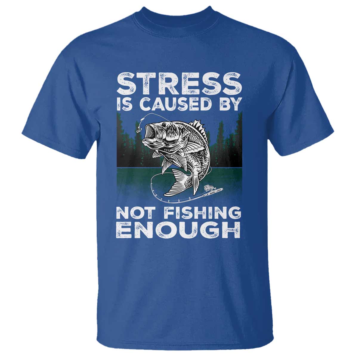 Funny Fishing T Shirt Stress Is Caused By Not Fishing Enough Bass Fly Lovers Fisherman TS02 Royal Blue Print Your Wear