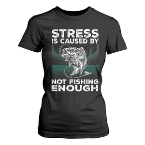 Funny Fishing T Shirt For Women Stress Is Caused By Not Fishing Enough Bass Fly Lovers Fisherman TS02 Black Print Your Wear