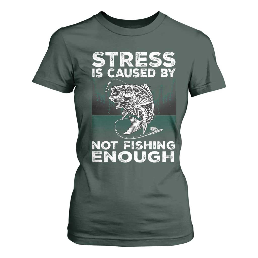 Funny Fishing T Shirt For Women Stress Is Caused By Not Fishing Enough Bass Fly Lovers Fisherman TS02 Dark Forest Green Print Your Wear