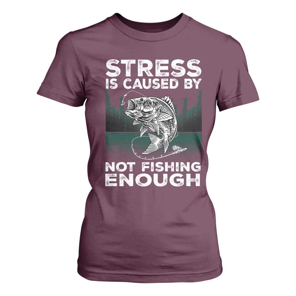 Funny Fishing T Shirt For Women Stress Is Caused By Not Fishing Enough Bass Fly Lovers Fisherman TS02 Maroon Print Your Wear