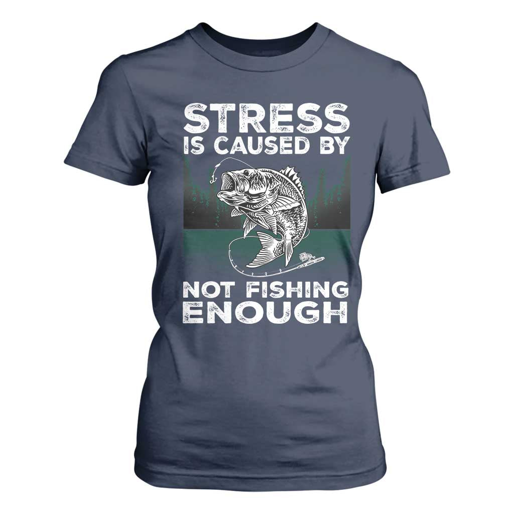 Funny Fishing T Shirt For Women Stress Is Caused By Not Fishing Enough Bass Fly Lovers Fisherman TS02 Navy Print Your Wear