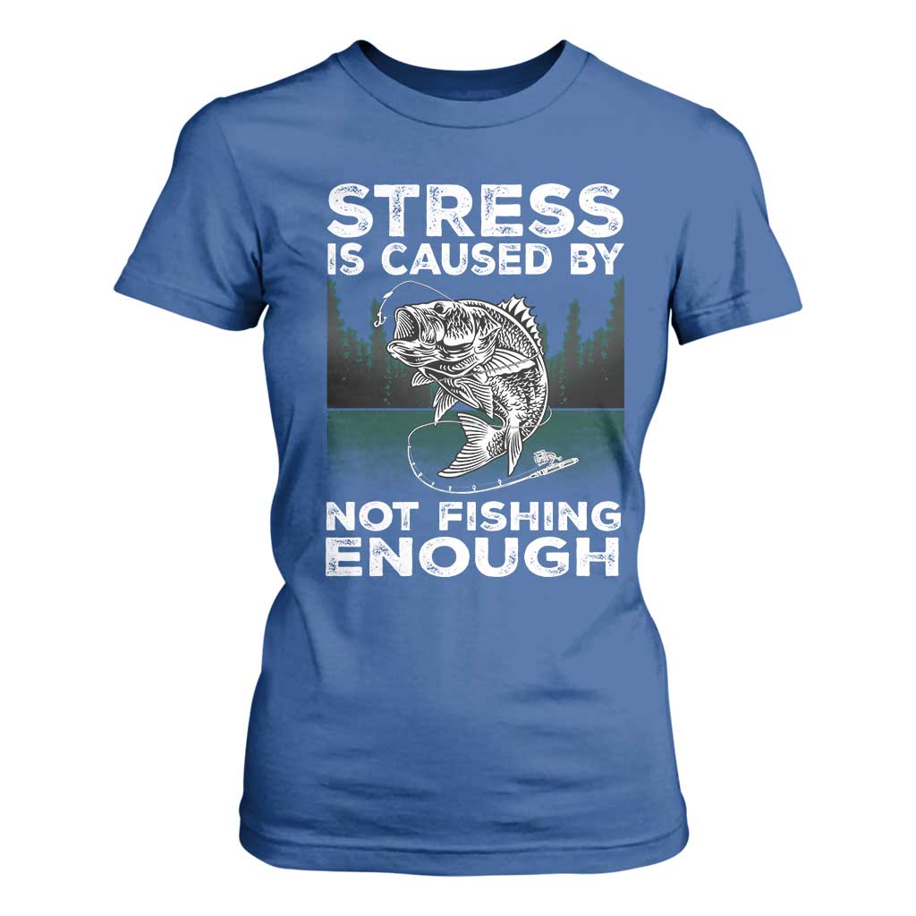 Funny Fishing T Shirt For Women Stress Is Caused By Not Fishing Enough Bass Fly Lovers Fisherman TS02 Royal Blue Print Your Wear