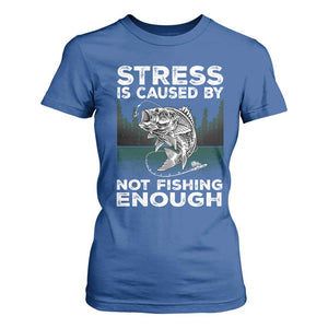 Funny Fishing T Shirt For Women Stress Is Caused By Not Fishing Enough Bass Fly Lovers Fisherman TS02 Royal Blue Print Your Wear