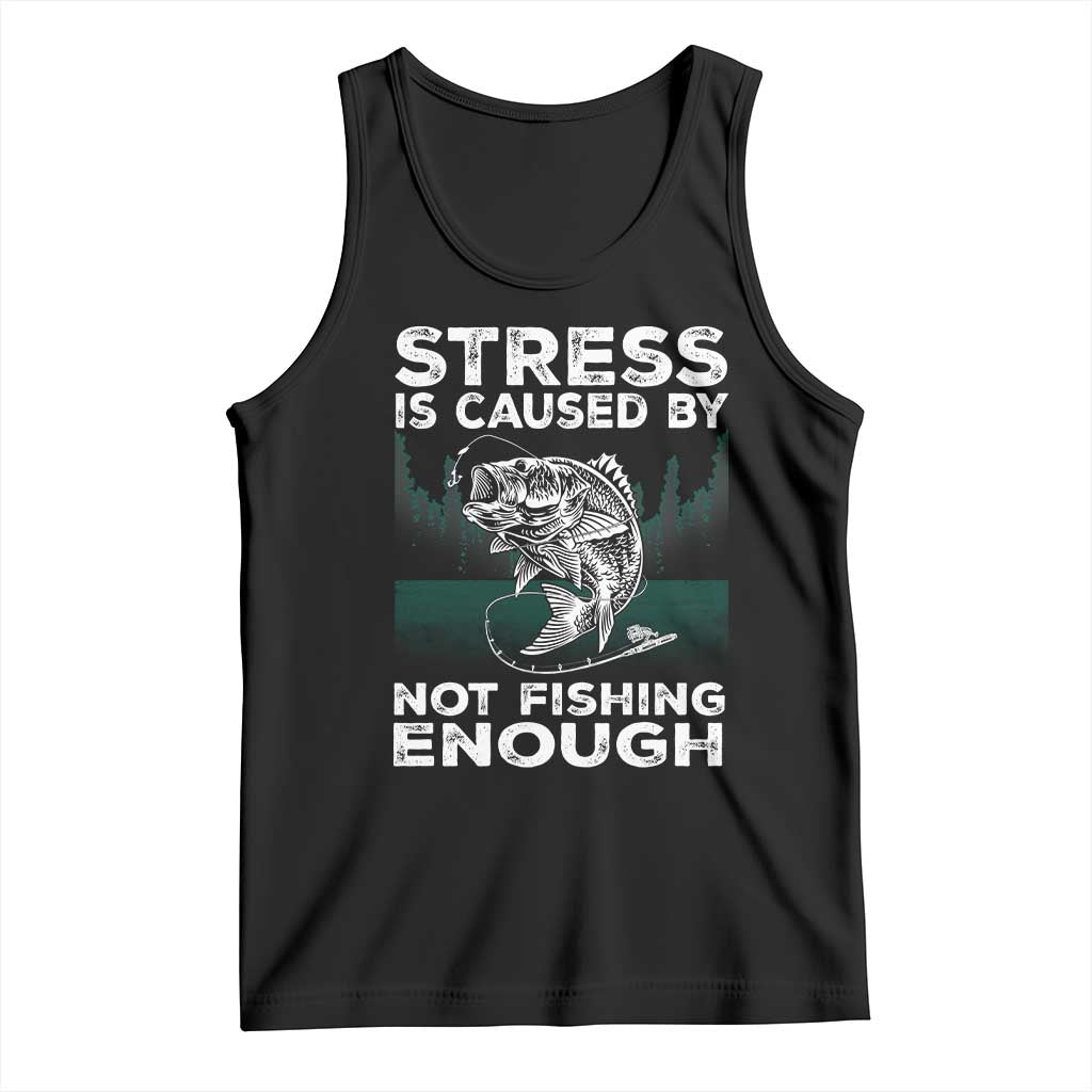 Funny Fishing Tank Top Stress Is Caused By Not Fishing Enough Bass Fly Lovers Fisherman TS02 Black Print Your Wear