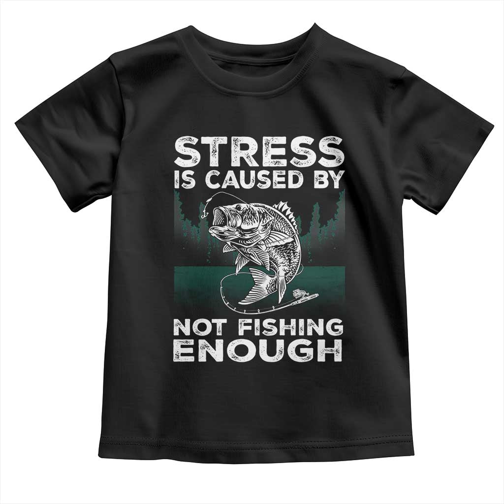 Funny Fishing Toddler T Shirt Stress Is Caused By Not Fishing Enough Bass Fly Lovers Fisherman TS02 Black Print Your Wear