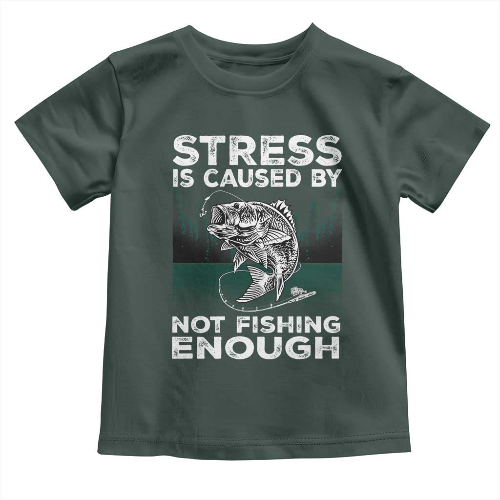 Funny Fishing Toddler T Shirt Stress Is Caused By Not Fishing Enough Bass Fly Lovers Fisherman TS02 Dark Forest Green Print Your Wear