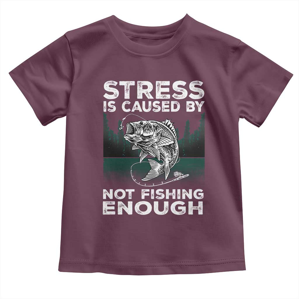 Funny Fishing Toddler T Shirt Stress Is Caused By Not Fishing Enough Bass Fly Lovers Fisherman TS02 Maroon Print Your Wear
