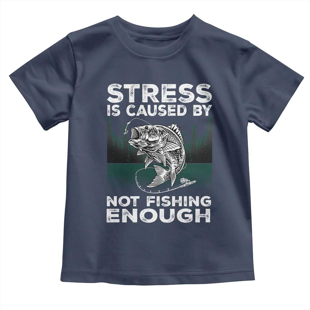 Funny Fishing Toddler T Shirt Stress Is Caused By Not Fishing Enough Bass Fly Lovers Fisherman TS02 Navy Print Your Wear