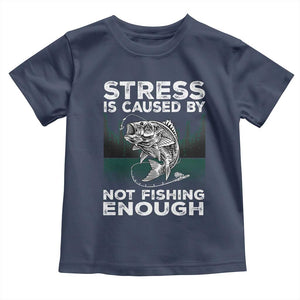Funny Fishing Toddler T Shirt Stress Is Caused By Not Fishing Enough Bass Fly Lovers Fisherman TS02 Navy Print Your Wear
