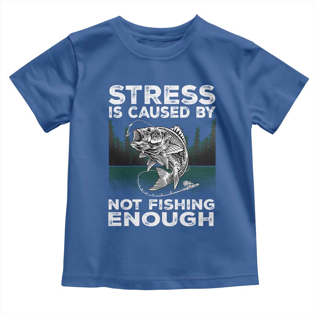 Funny Fishing Toddler T Shirt Stress Is Caused By Not Fishing Enough Bass Fly Lovers Fisherman TS02 Royal Blue Print Your Wear