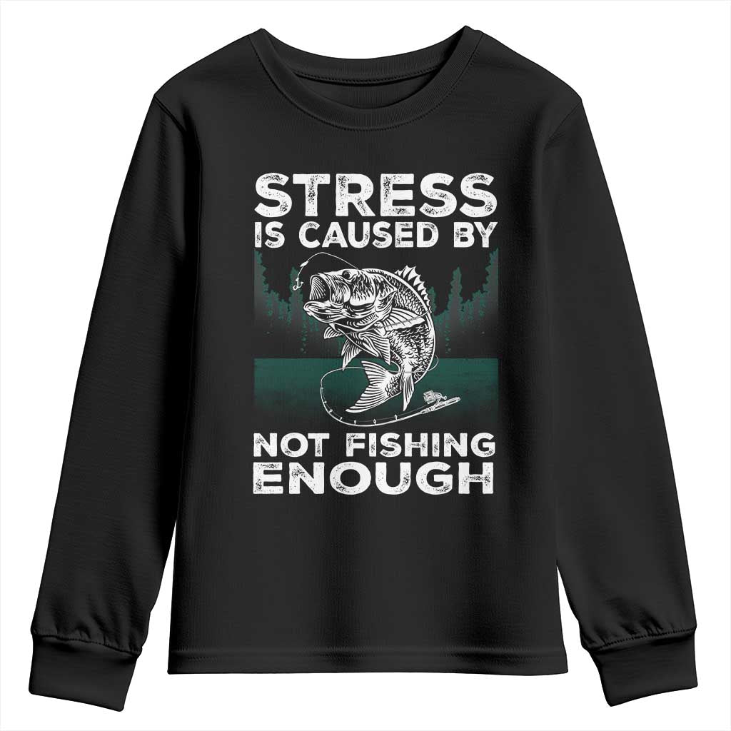 Funny Fishing Youth Sweatshirt Stress Is Caused By Not Fishing Enough Bass Fly Lovers Fisherman TS02 Black Print Your Wear