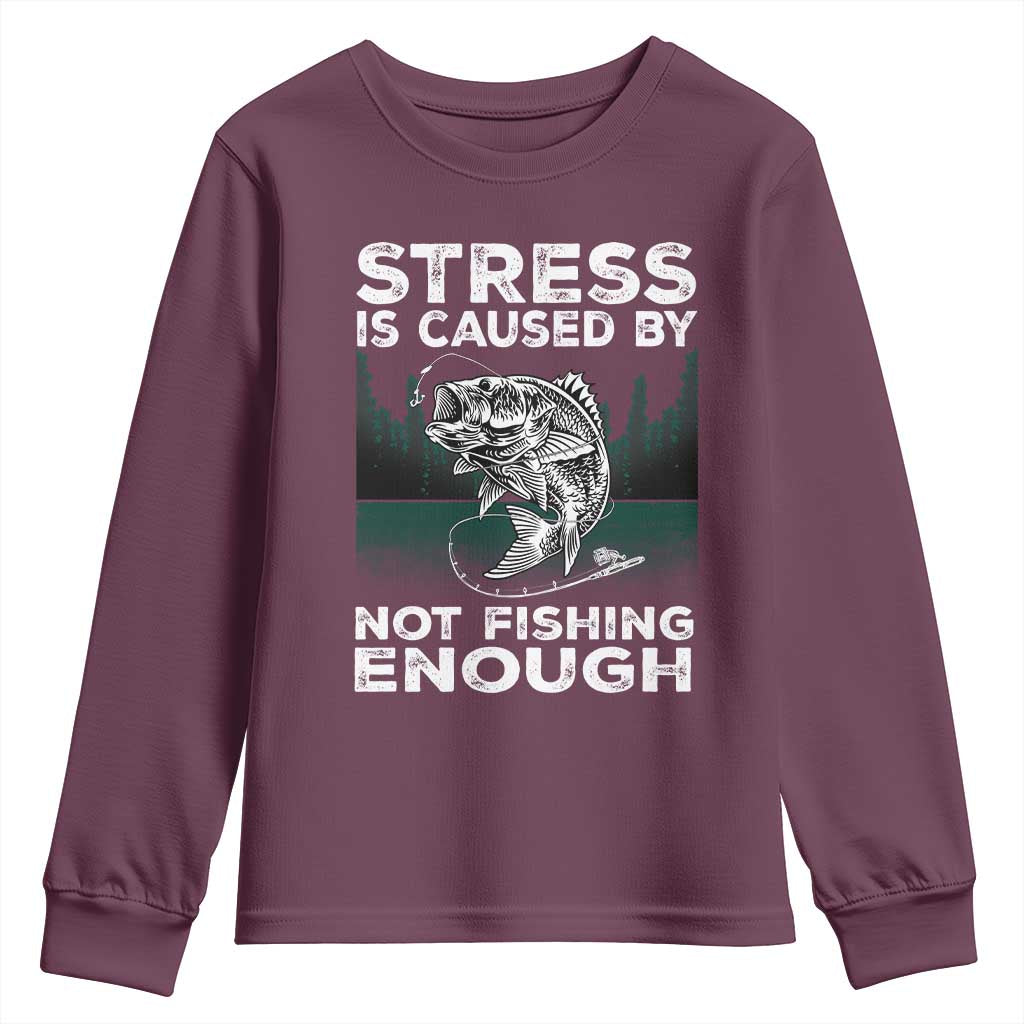 Funny Fishing Youth Sweatshirt Stress Is Caused By Not Fishing Enough Bass Fly Lovers Fisherman TS02 Maroon Print Your Wear