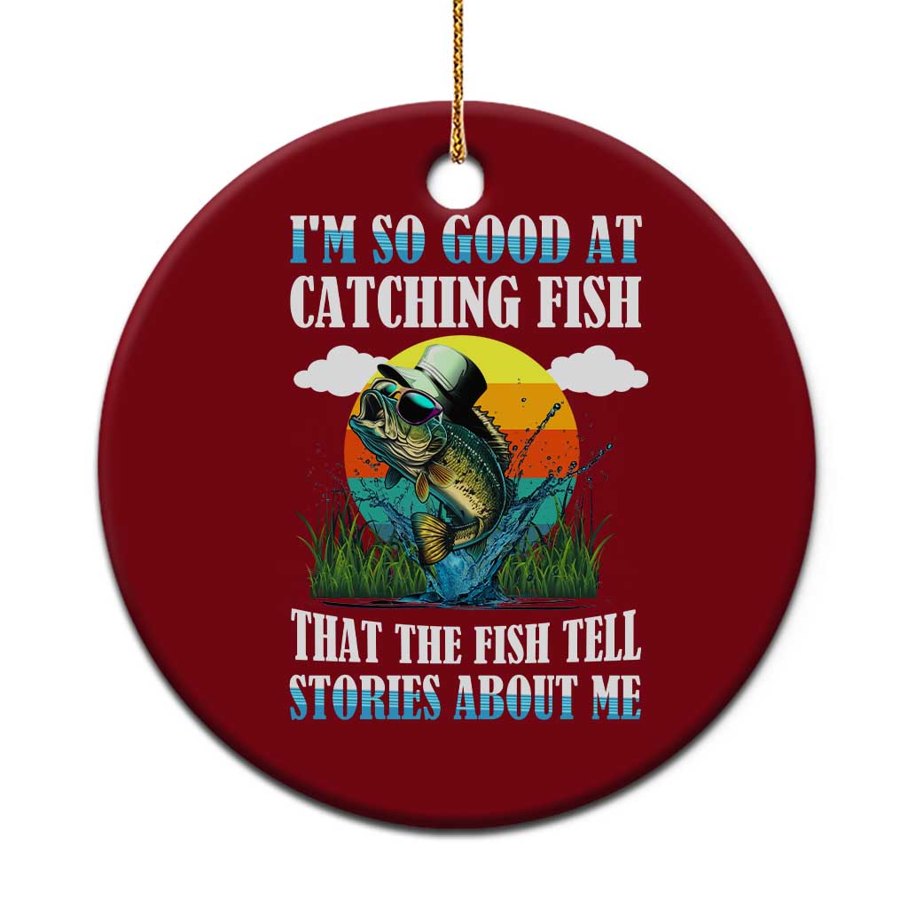 Funny Fishing Ceramic Ornament I'm So Good At Catching Fish That The Fish Tell Stories About Me TS02 1pc Red Print Your Wear