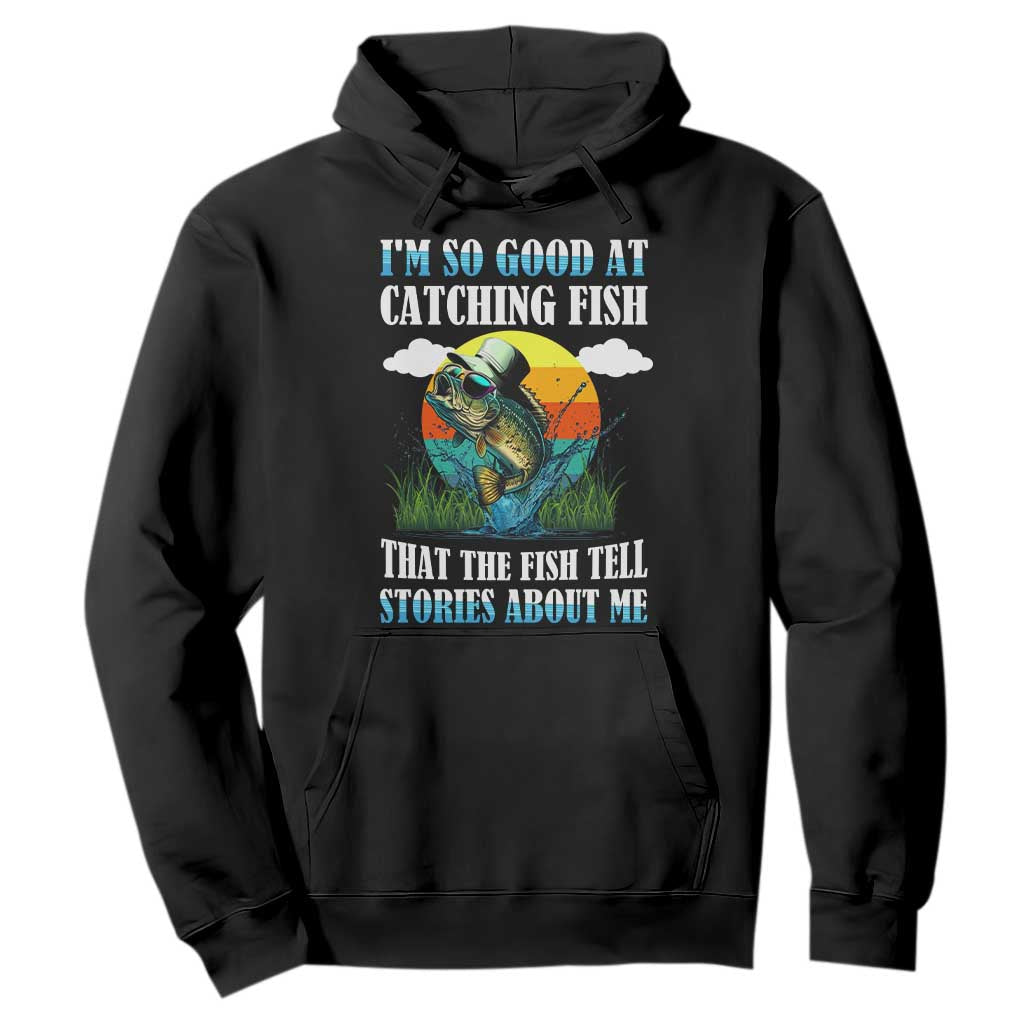 Funny Fishing Hoodie I'm So Good At Catching Fish That The Fish Tell Stories About Me TS02 Black Print Your Wear