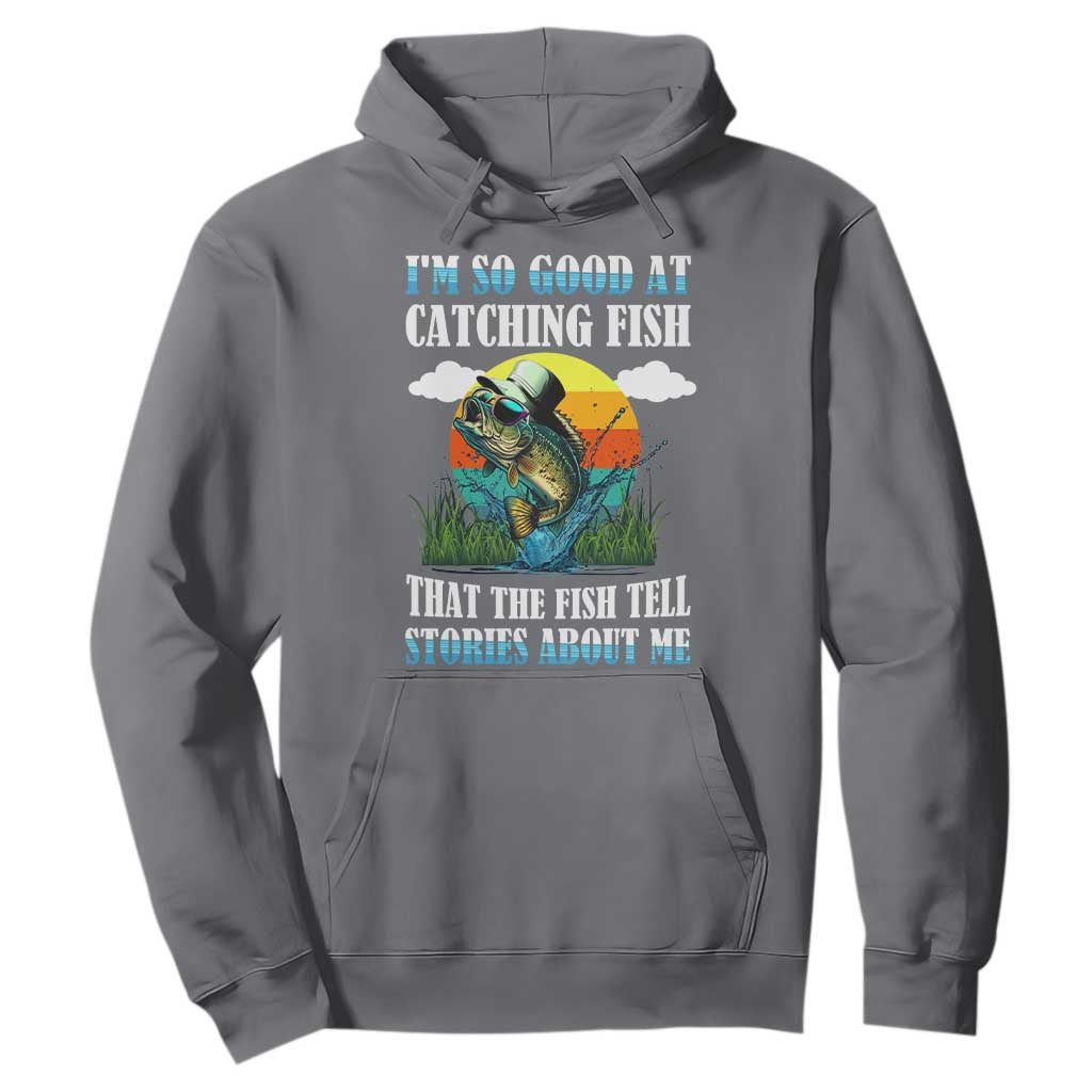 Funny Fishing Hoodie I'm So Good At Catching Fish That The Fish Tell Stories About Me TS02 Charcoal Print Your Wear