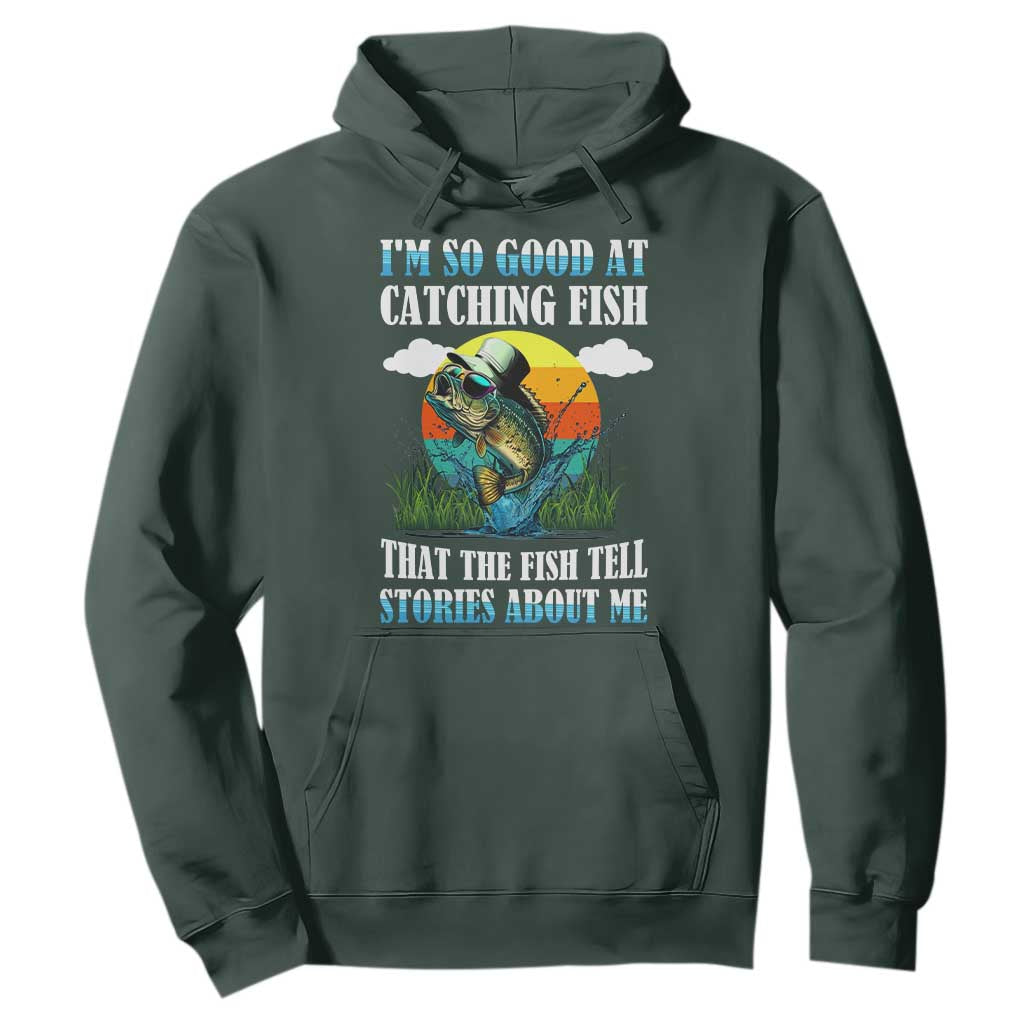 Funny Fishing Hoodie I'm So Good At Catching Fish That The Fish Tell Stories About Me TS02 Dark Forest Green Print Your Wear
