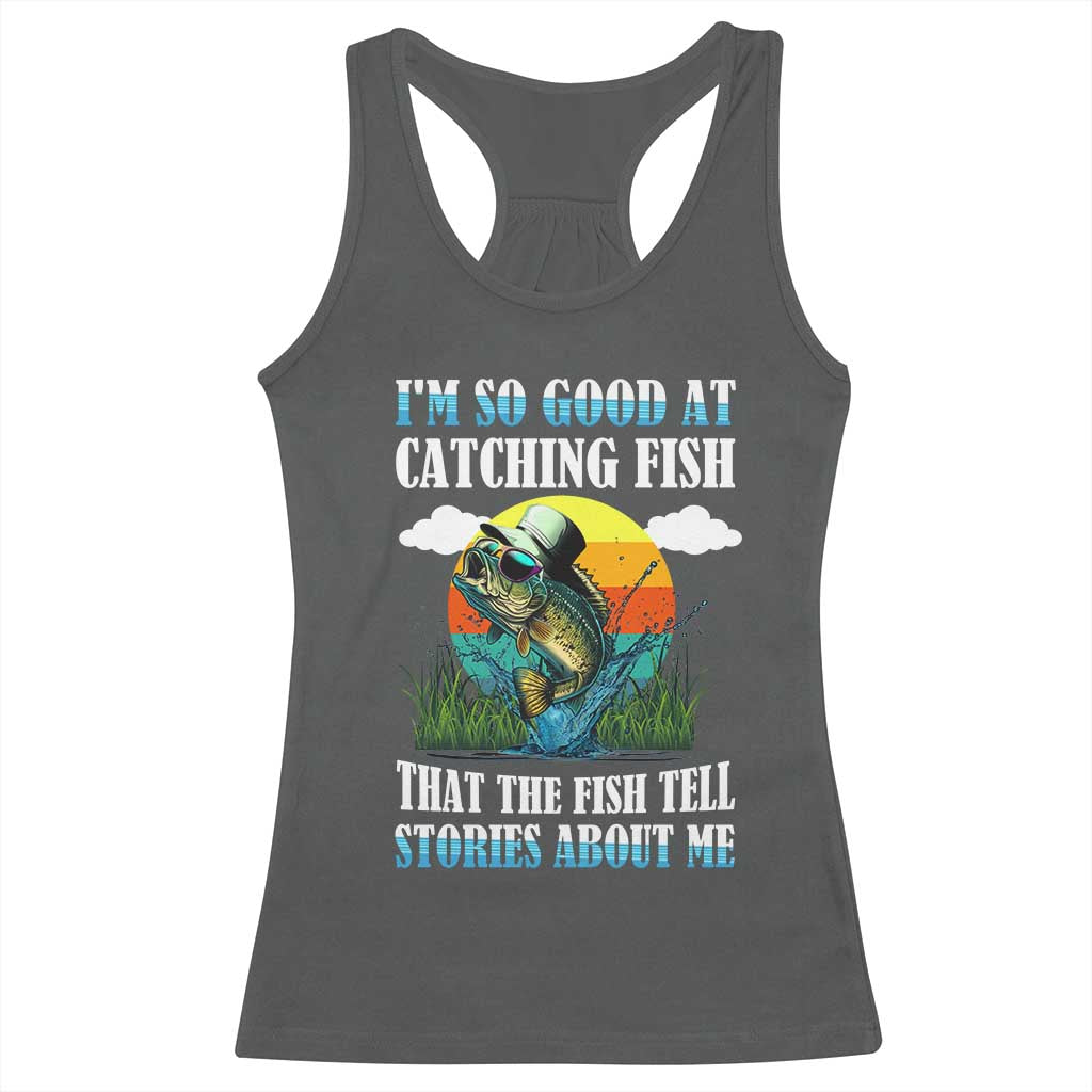 Funny Fishing Racerback Tank Top I'm So Good At Catching Fish That The Fish Tell Stories About Me TS02 Dark Heather Print Your Wear