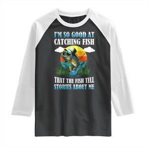 Funny Fishing Raglan Shirt I'm So Good At Catching Fish That The Fish Tell Stories About Me TS02 Black White Print Your Wear
