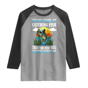 Funny Fishing Raglan Shirt I'm So Good At Catching Fish That The Fish Tell Stories About Me TS02 Sport Gray Black Print Your Wear