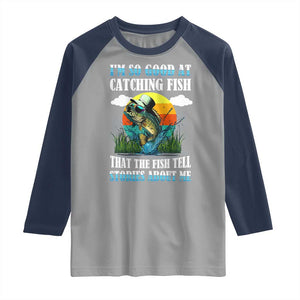Funny Fishing Raglan Shirt I'm So Good At Catching Fish That The Fish Tell Stories About Me TS02 Sport Gray Navy Print Your Wear